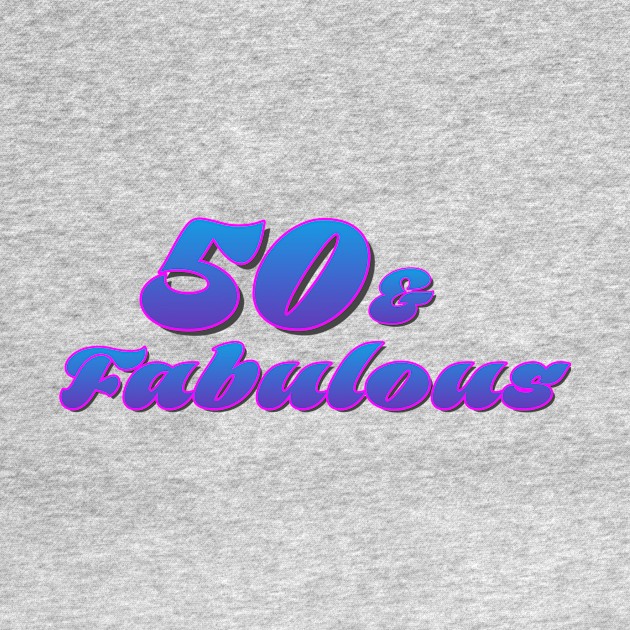 50 and Fabulous by AlondraHanley